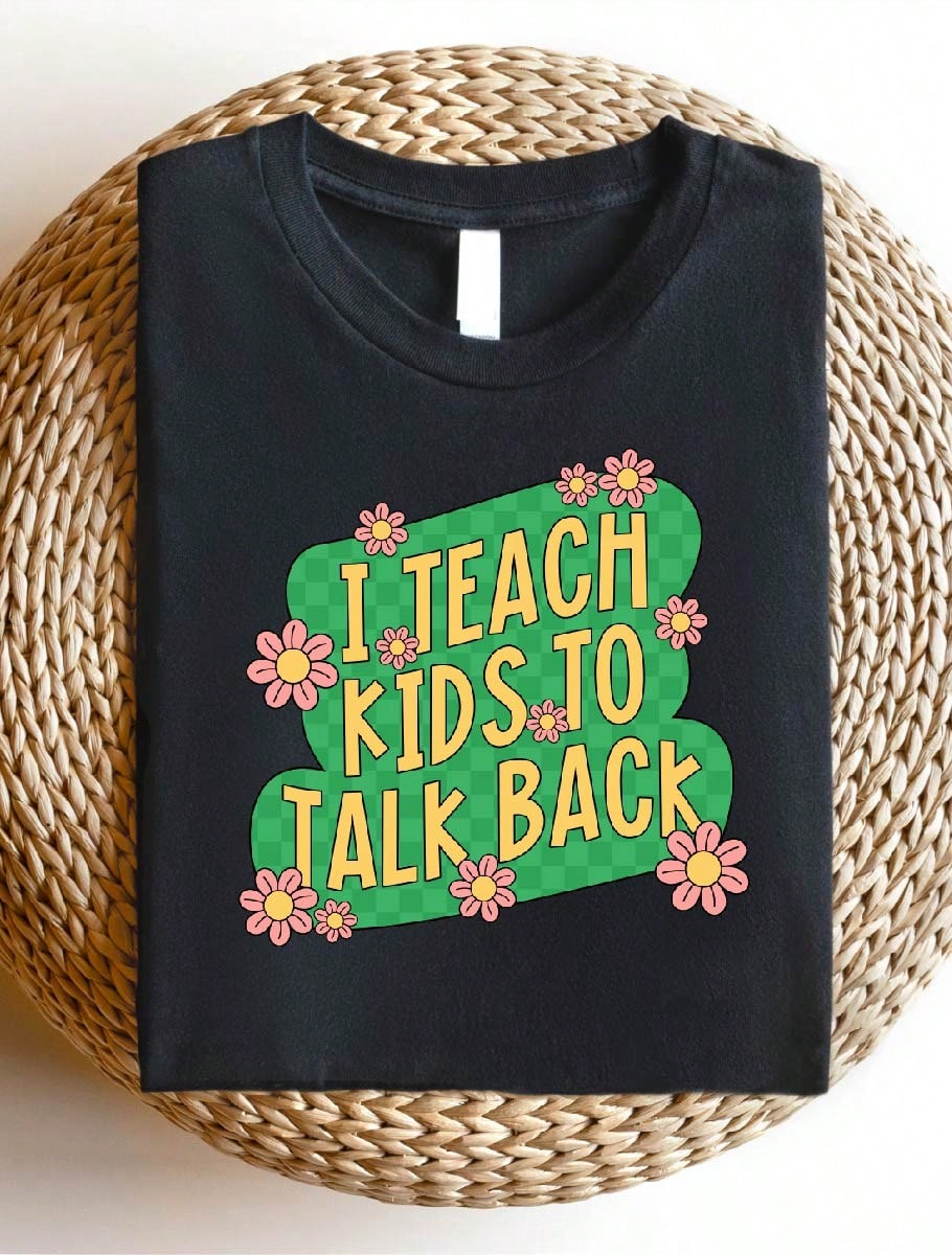 I Teach Kids To Talk Back T-Shirt