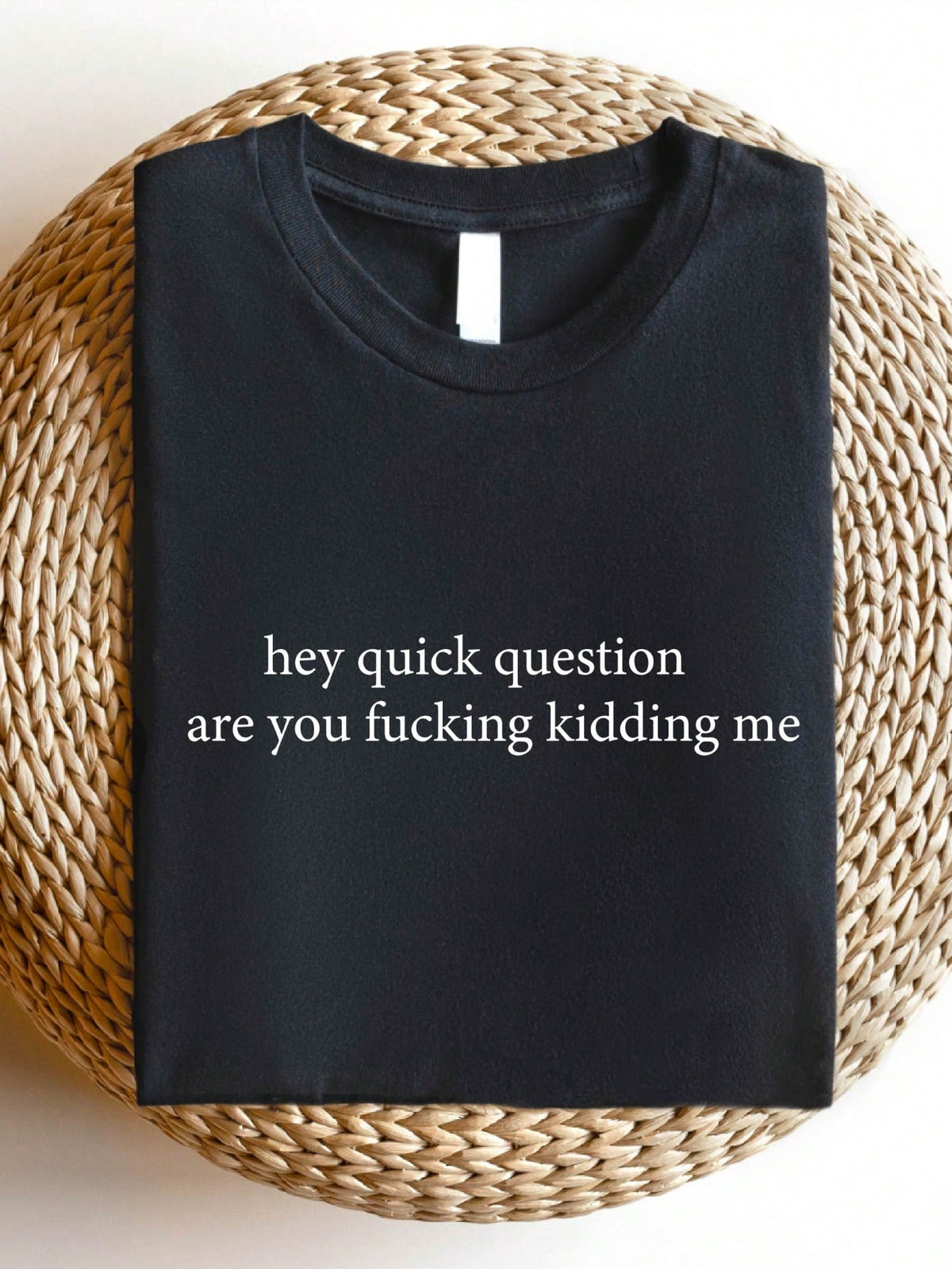 Hey Quick Question Are You Kidding Me T-Shirt