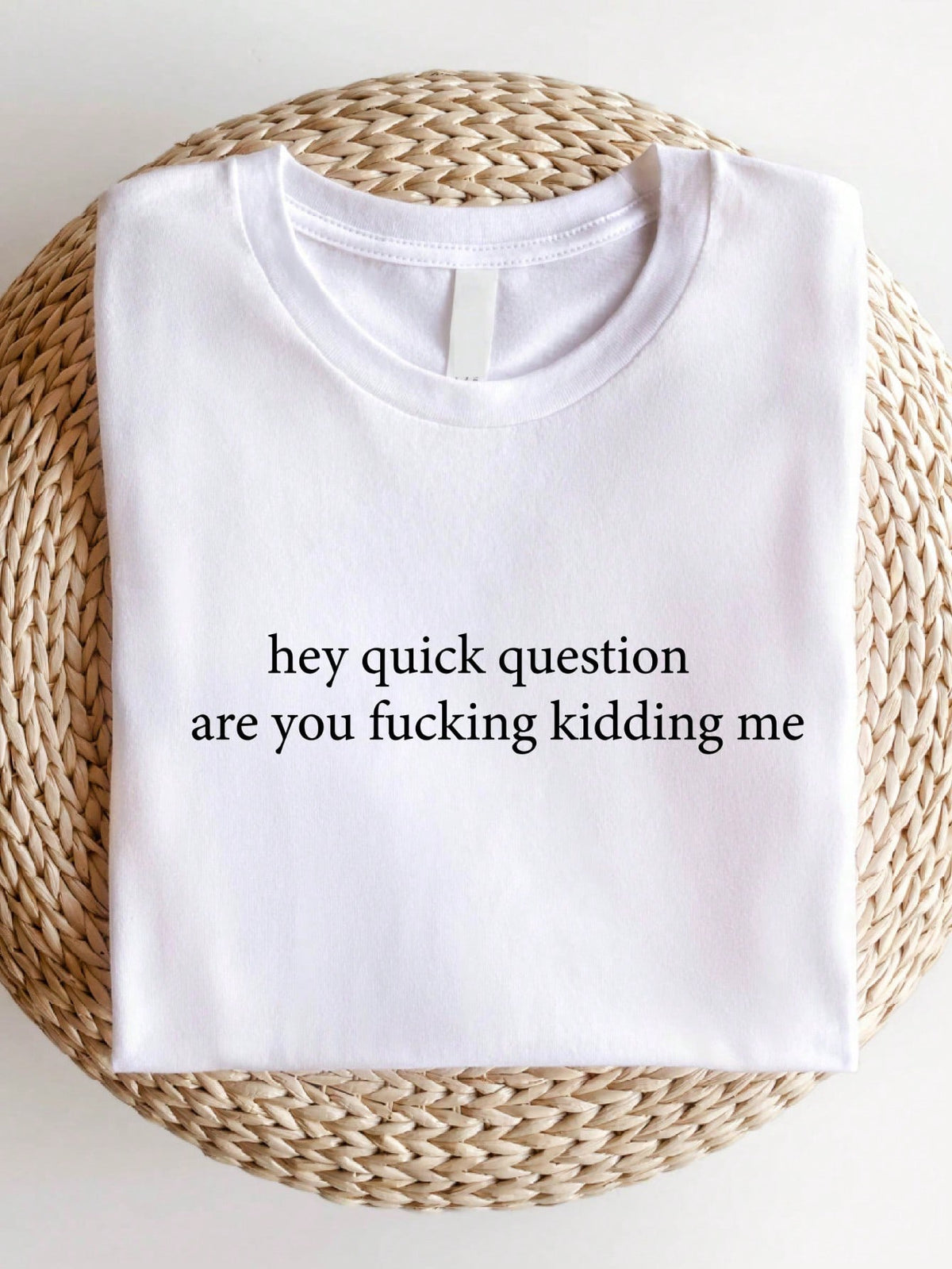 Hey Quick Question Are You Kidding Me T-Shirt