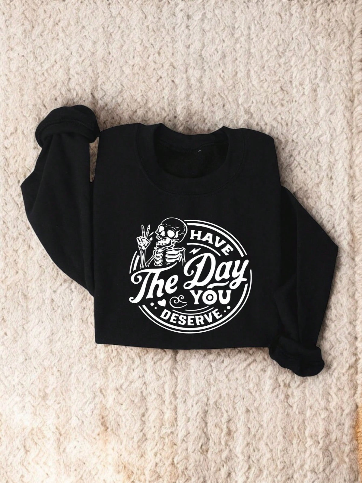 Have The Day You Deserve Sweatshirt