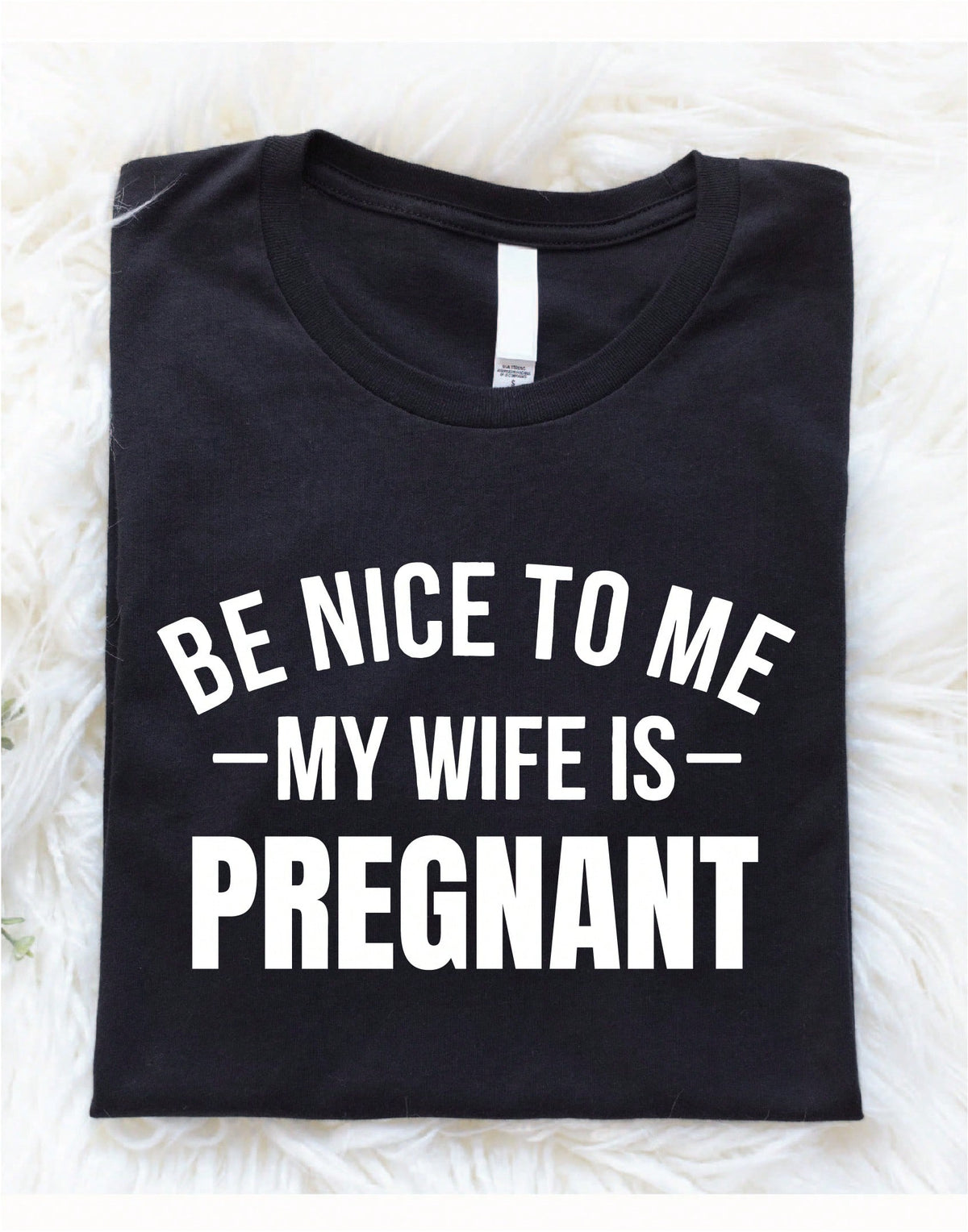Be Nice To Me My Wife Is Pregnant T-Shirt