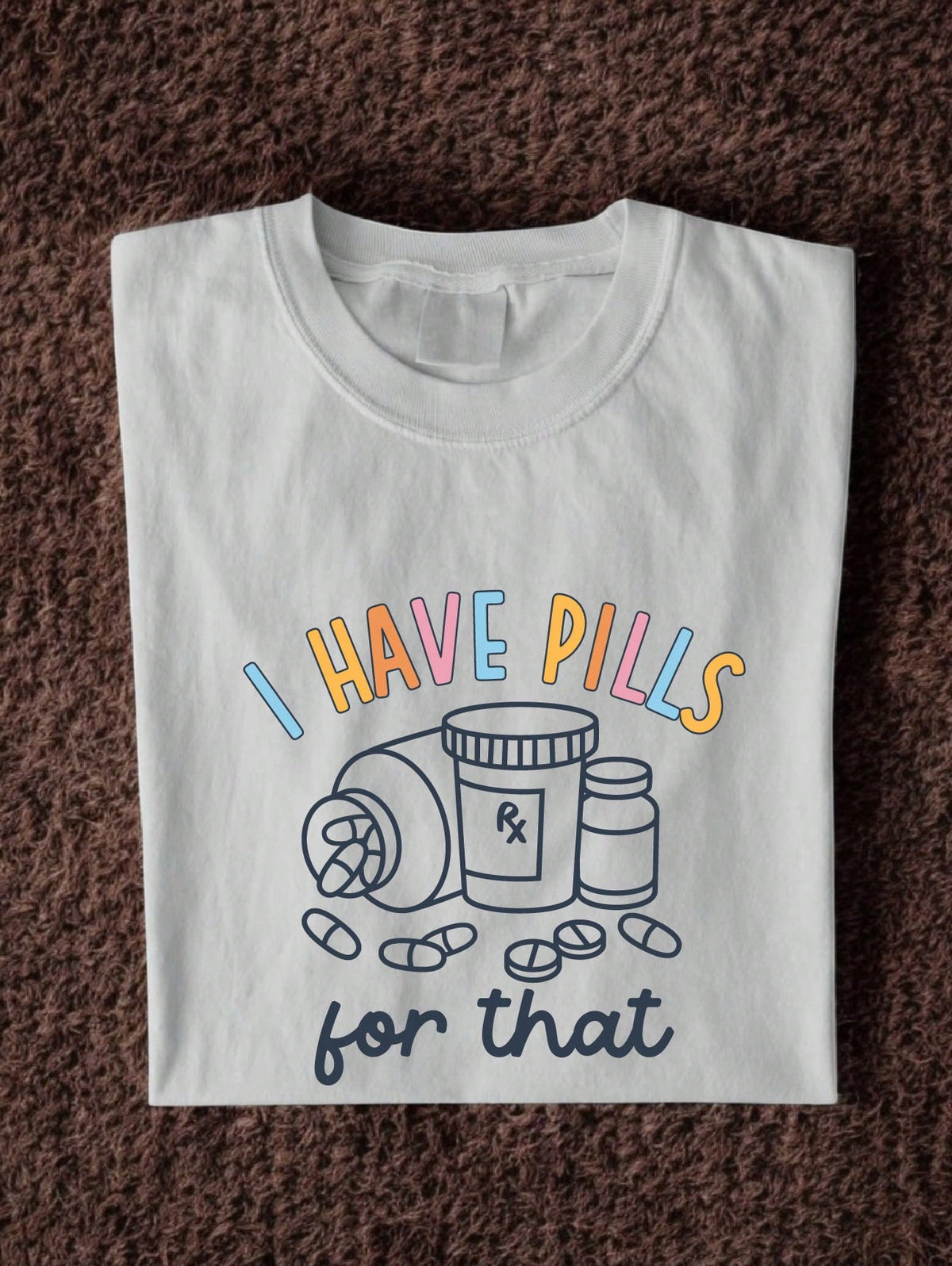 I Have Pills For That T-Shirt
