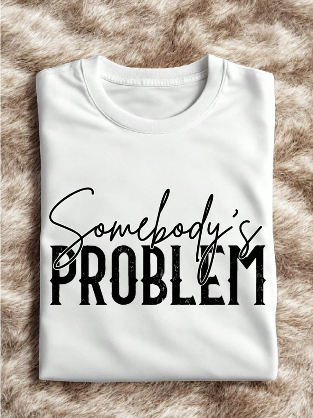 1 PC Somebody's Problem T-Shirt