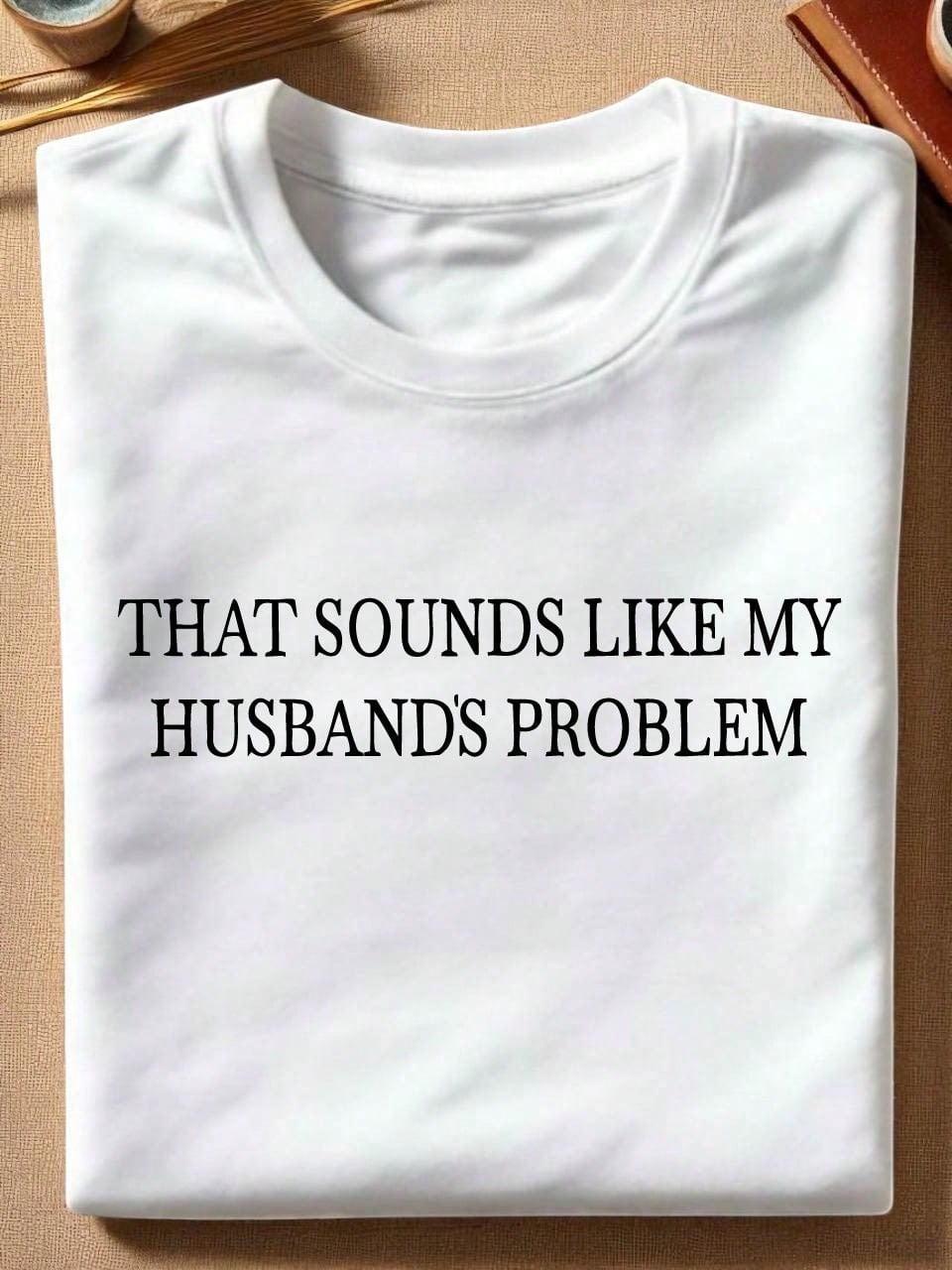 Sounds Like My Husbands Problem T-Shirt