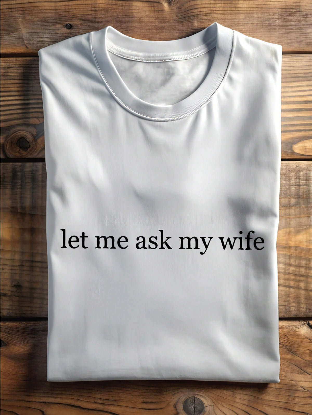 Let Me Ask My Wife T-Shirt