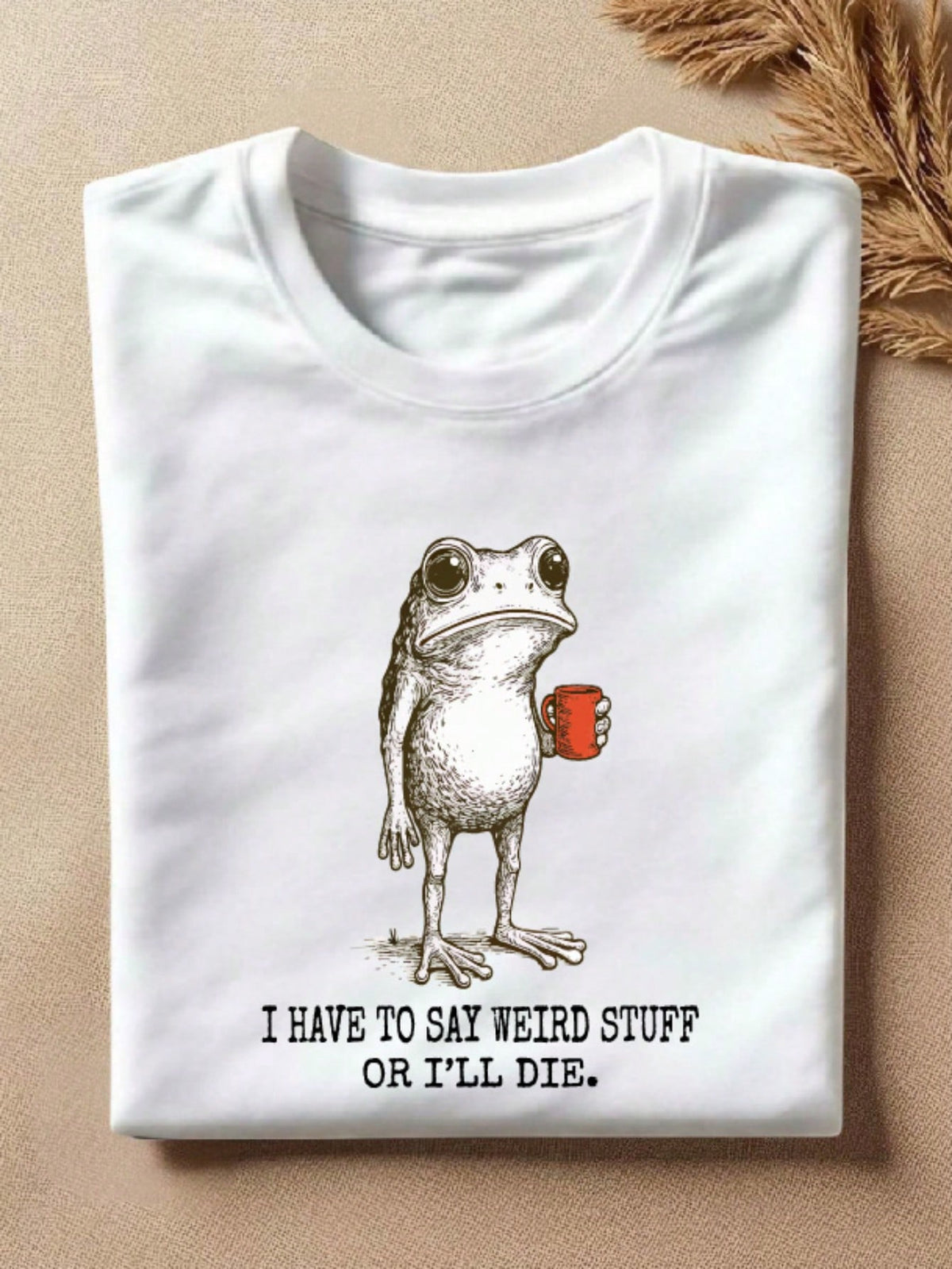 I Have To Say Weird Stuff Or I Will Die T-Shirt