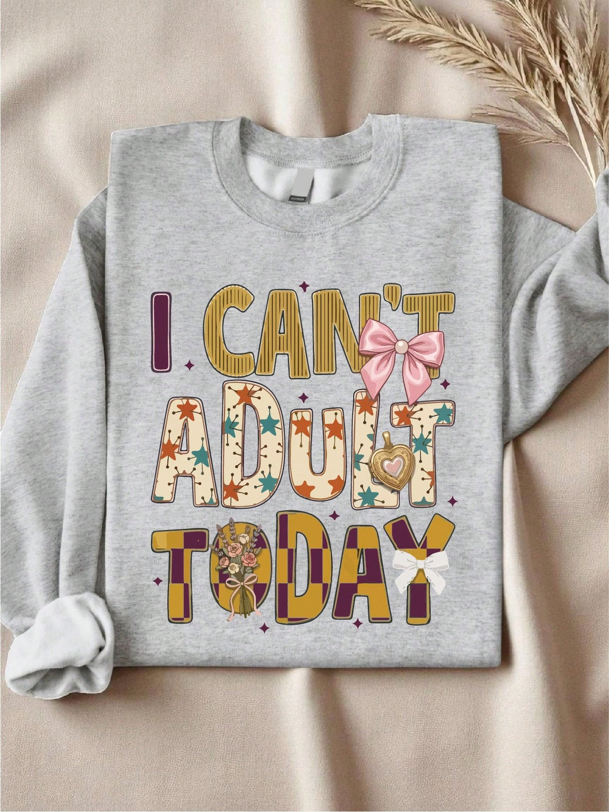 I Can't Adult Today Sweatshirt