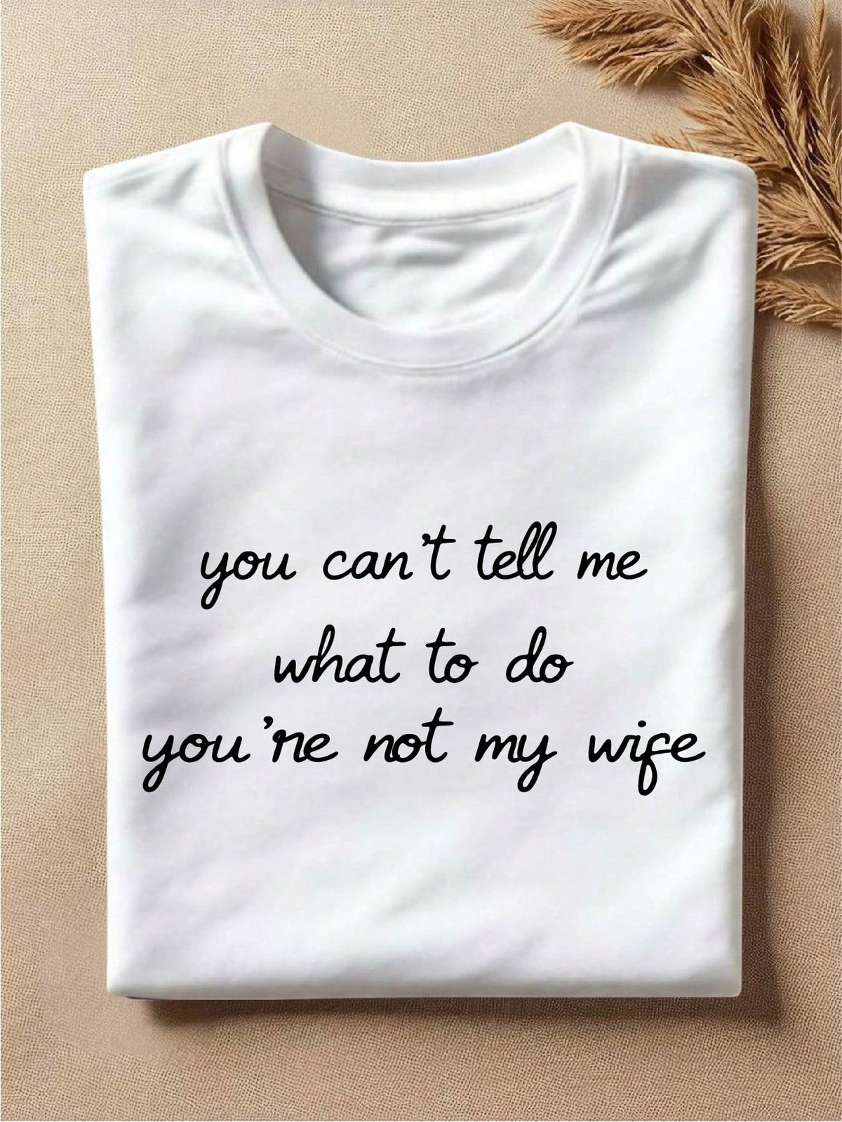 You Can't Tell Me What To Do You're Not My Wife T-Shirt
