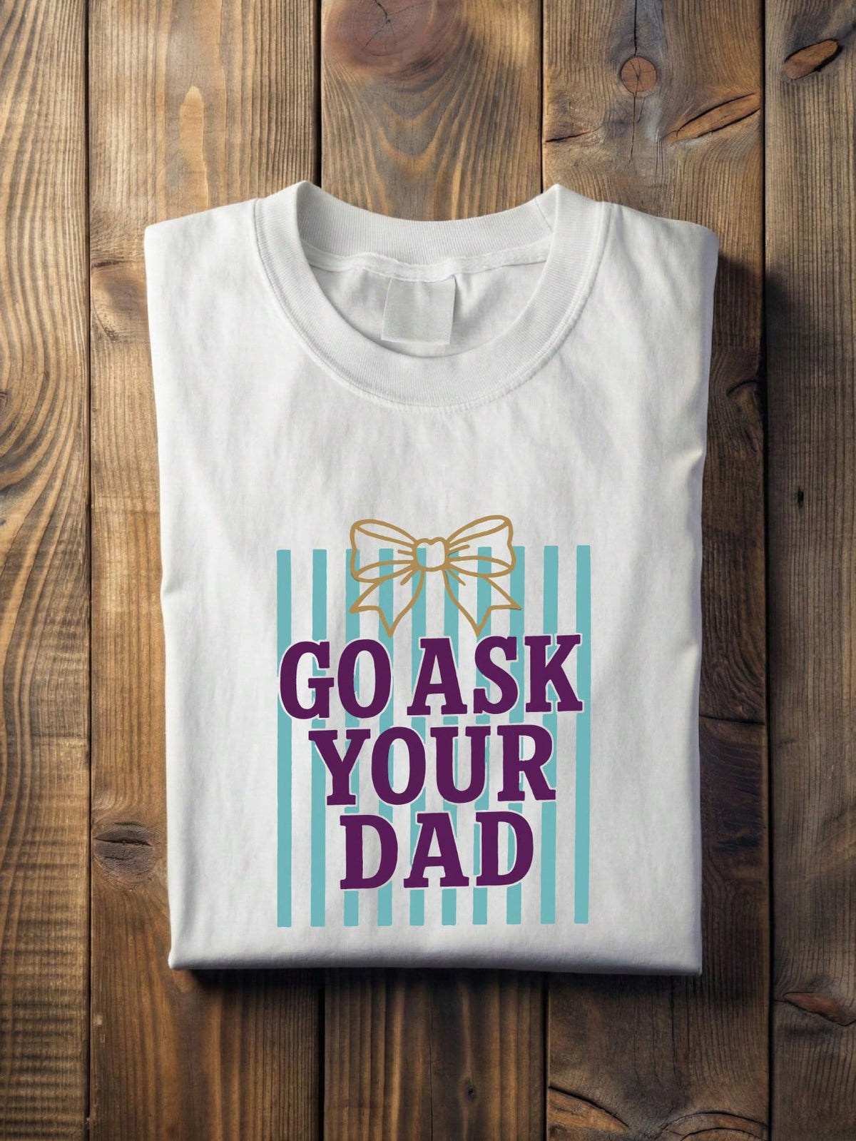 Go Ask Your Dad T-Shirt
