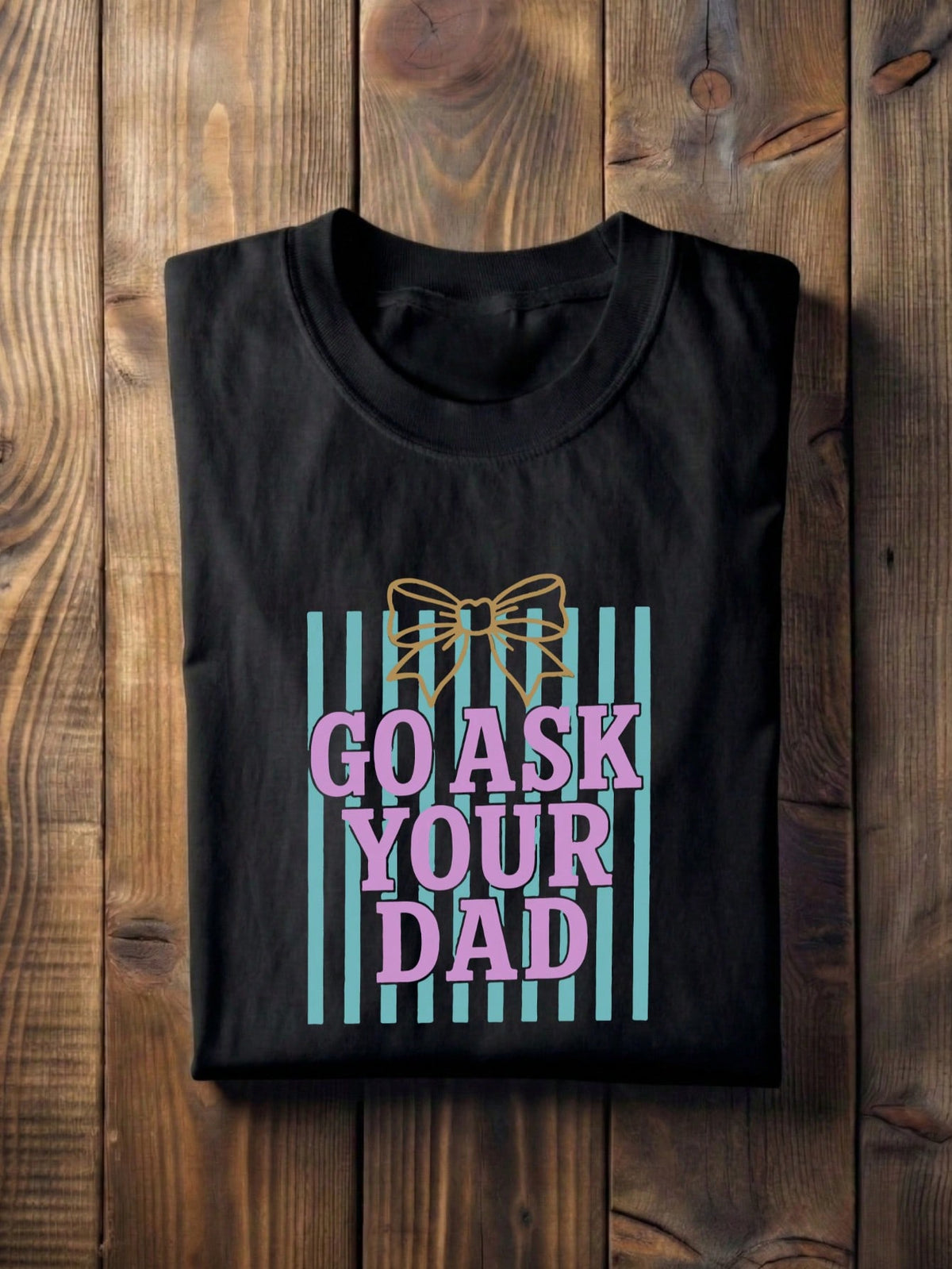 Go Ask Your Dad T-Shirt