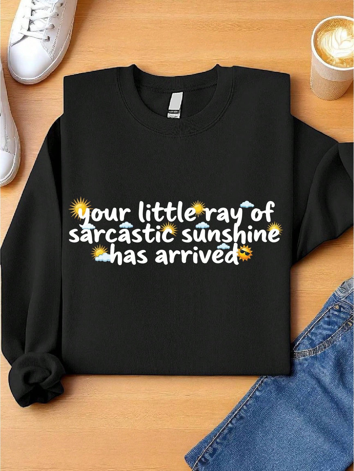 Your Little Ray Of Sarcastic Sunshine Has Arrived Sweatshirt