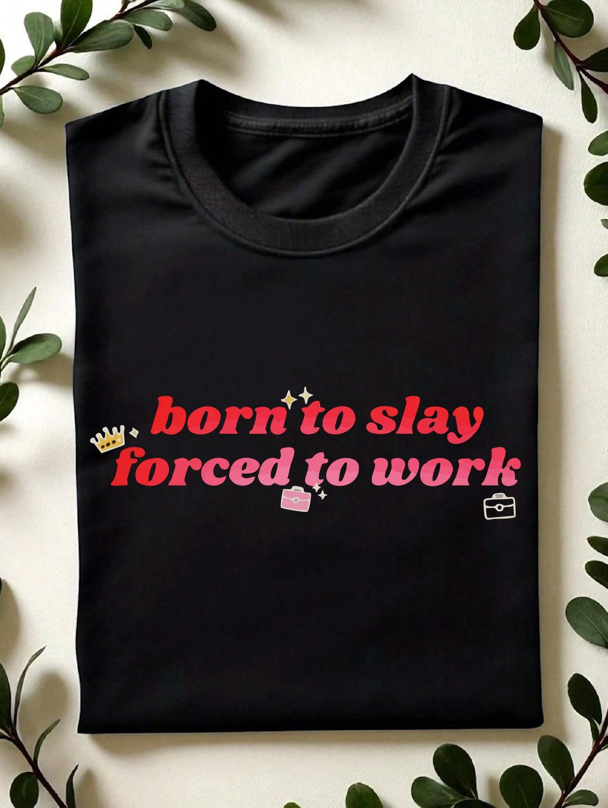 Born To Slay Forced To Work T-Shirt
