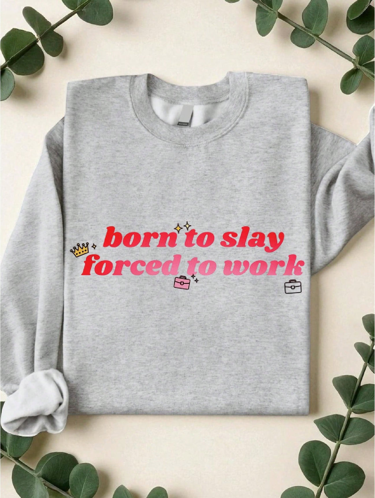 Born To Slay Forced To Work Sweatshirt