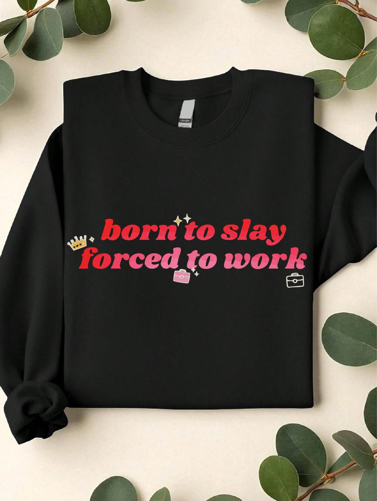Born To Slay Forced To Work Sweatshirt