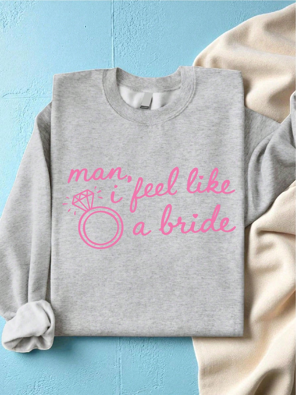 Man, I Feel Like A Bride Sweatshirt