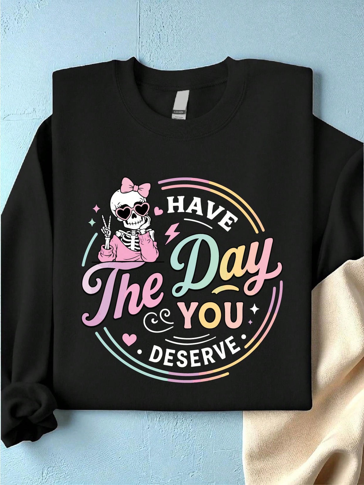 Have The Day You Deserve Sweatshirt