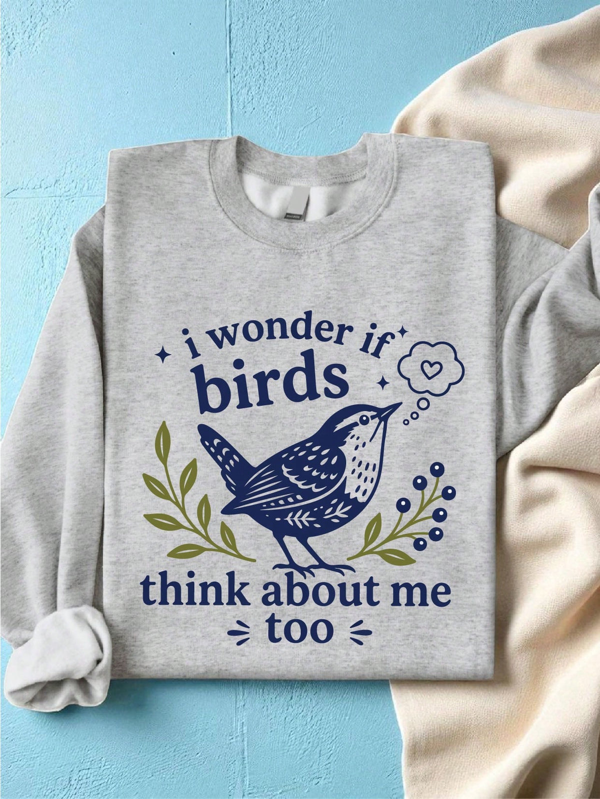 I Wonder If Birds Think About Me Too Sweatshirt