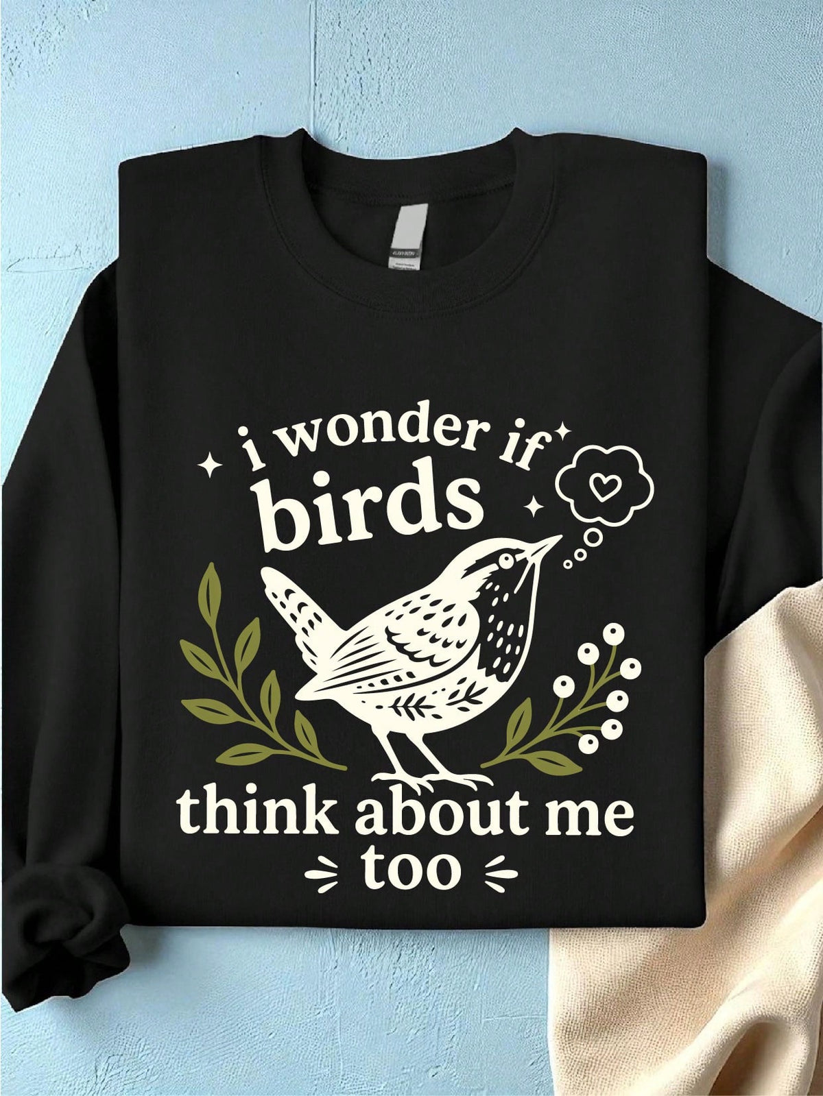 I Wonder If Birds Think About Me Too Sweatshirt