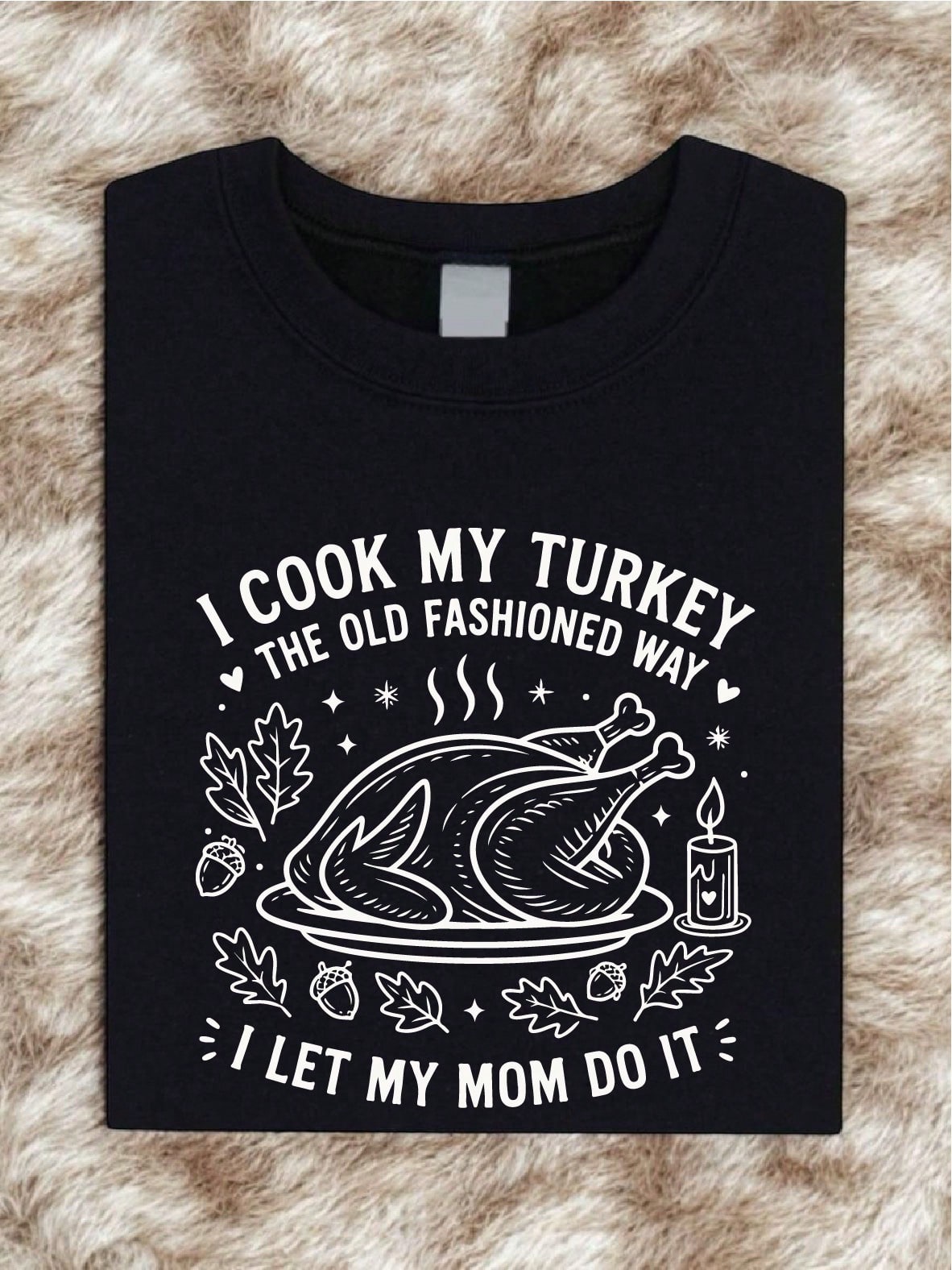 I Cook My Turkey The Old Fashioned Way I Let My Mom Do It T-Shirt