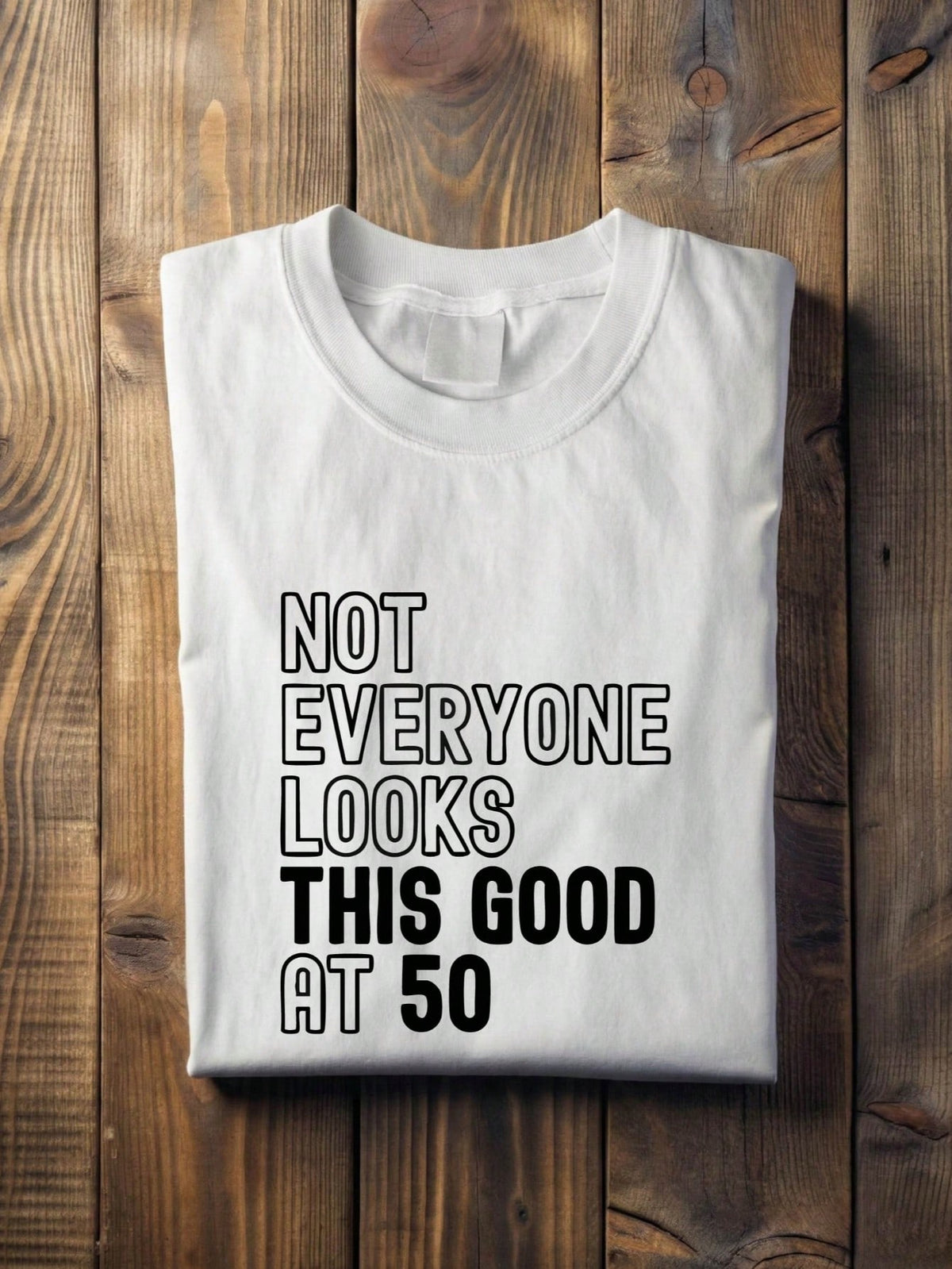 Not Everyone Looks This Good At 50 T-Shirt
