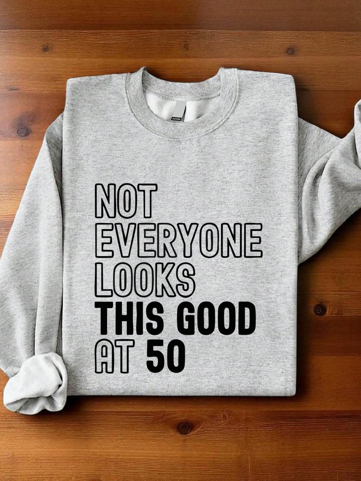 Not Everyone Looks This Good At 50 Sweatshirt