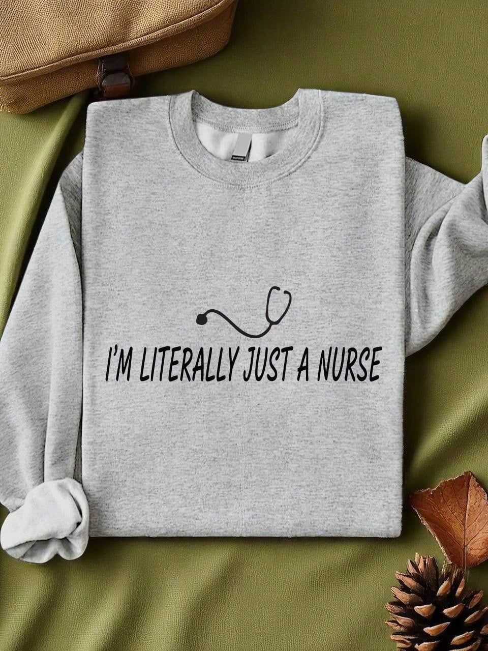 I'm Literally Just A Nurse Sweatshirt