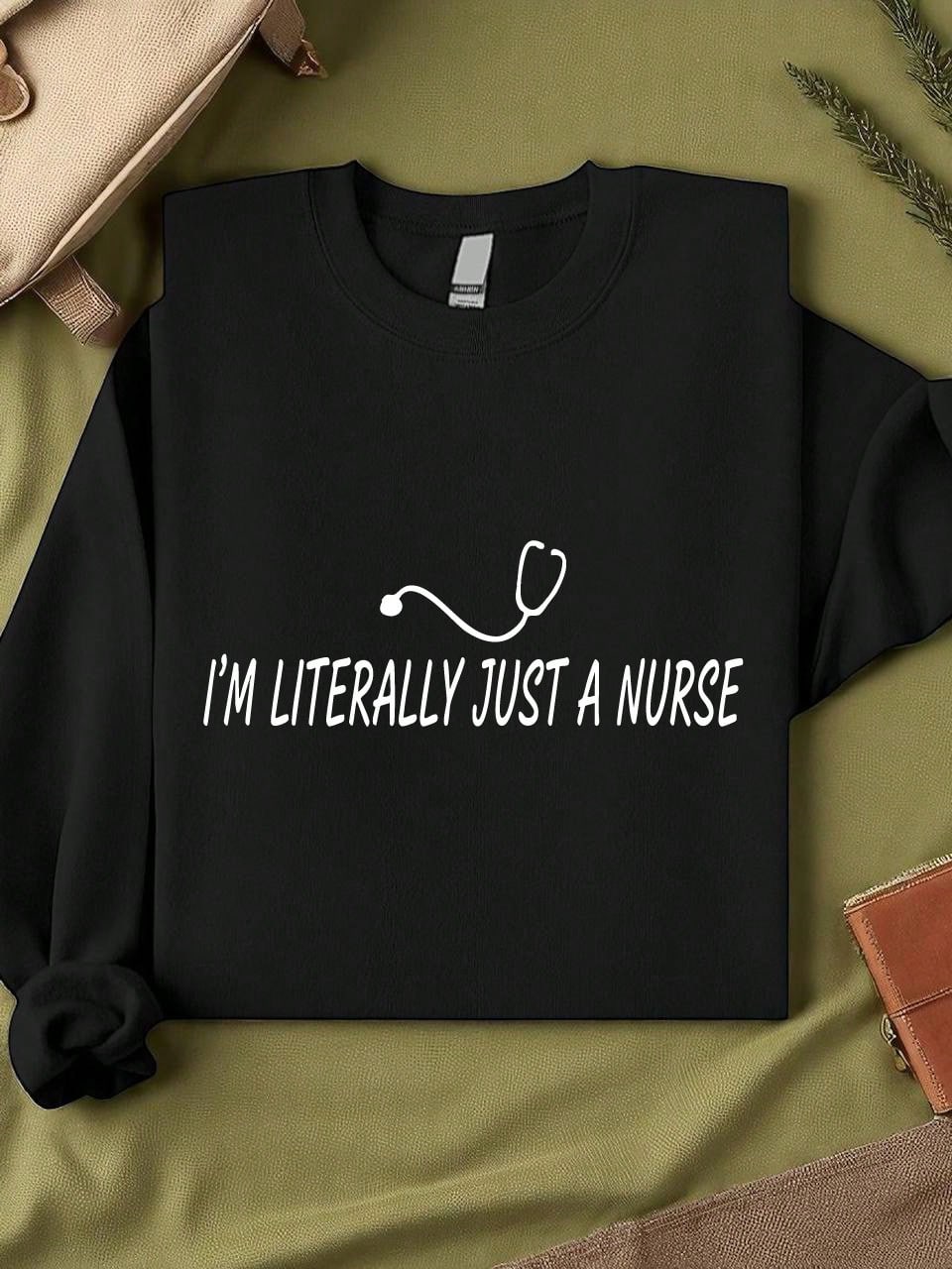 I'm Literally Just A Nurse Sweatshirt