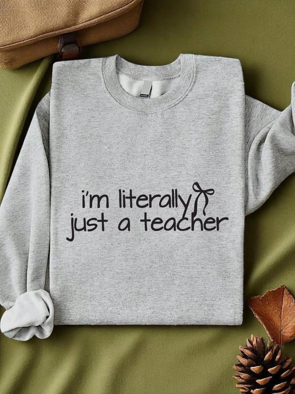I'm Literally Just A Teacher Sweatshirt