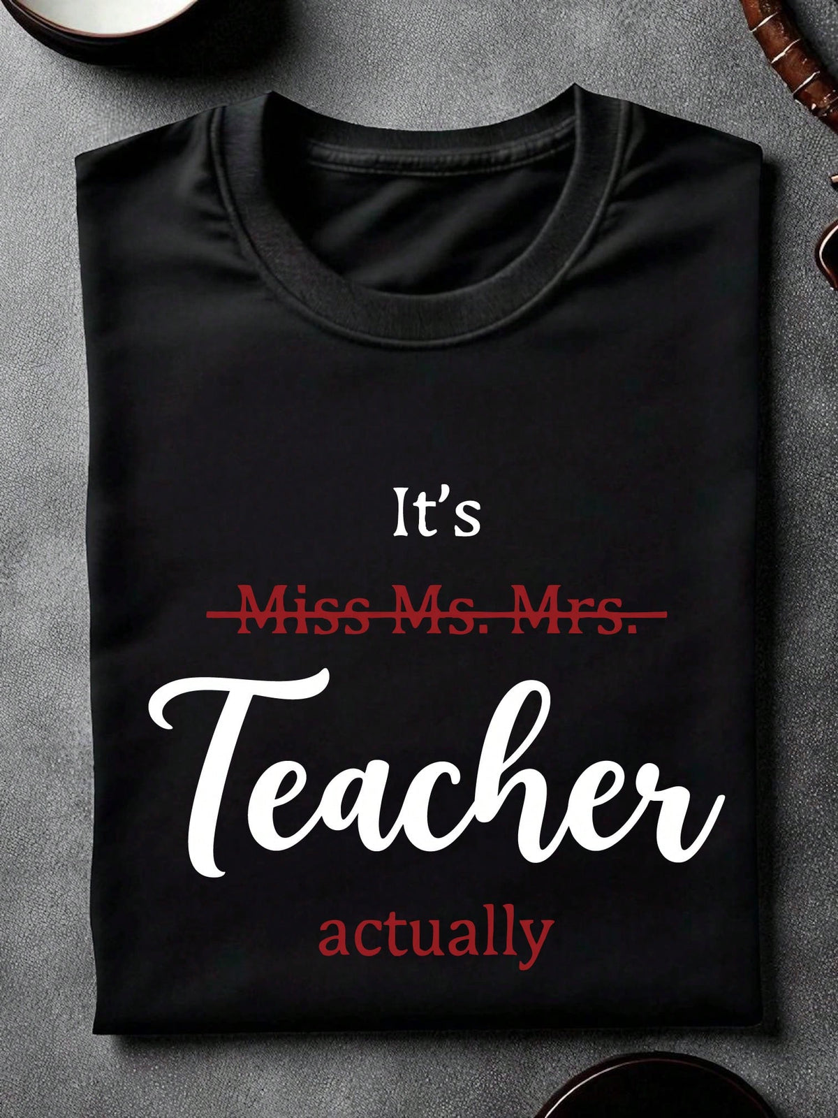 It's Miss Ms. Mrs. Teacher Actually Unisex T-Shirt