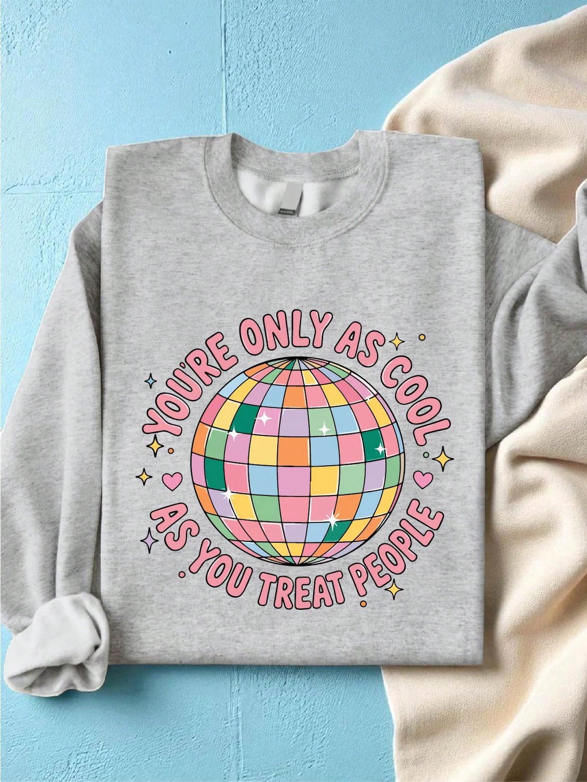 You're Only As Cool As You Treat People Sweatshirt