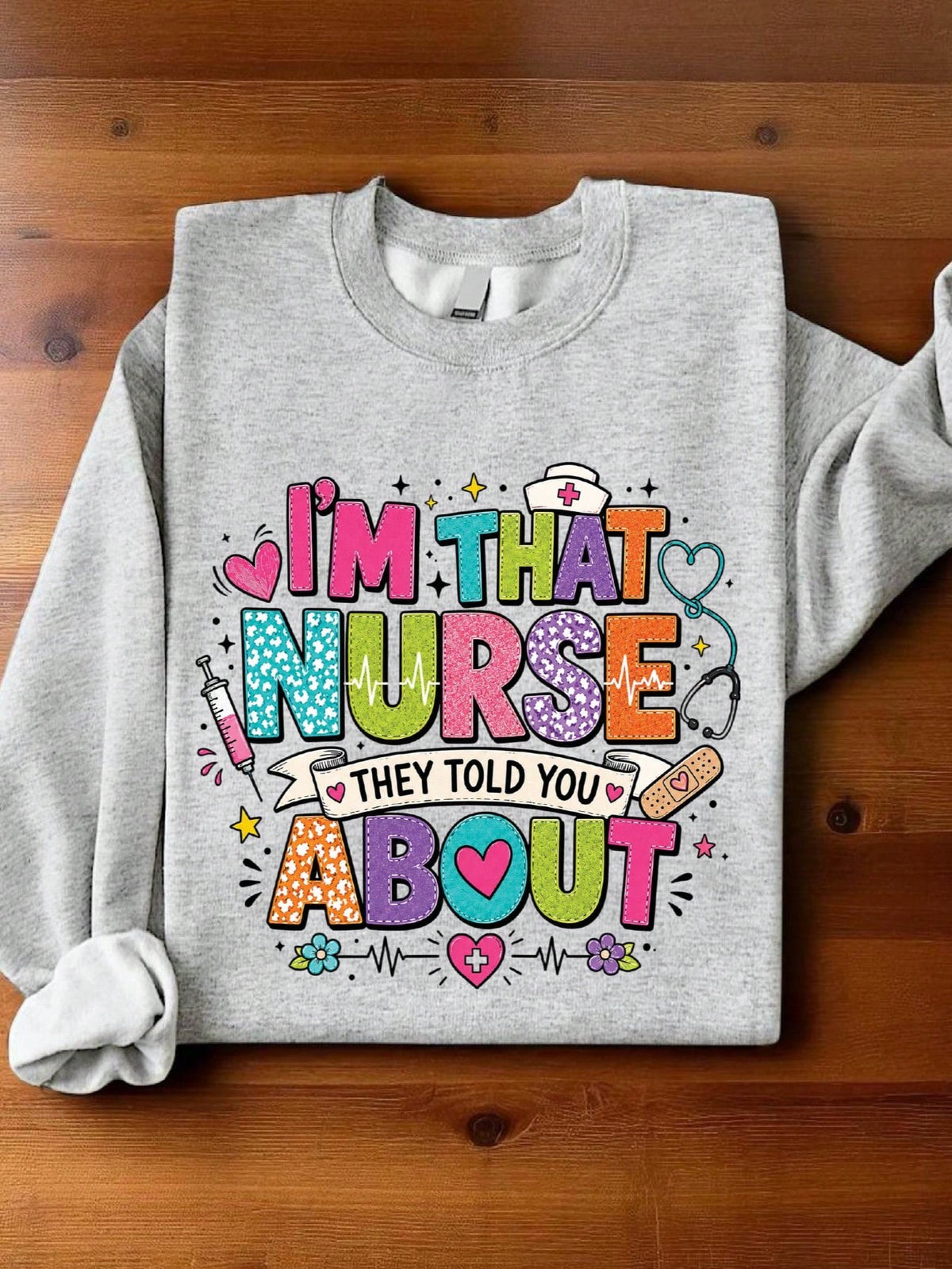 I'm That Nurse They Told You About Sweatshirt