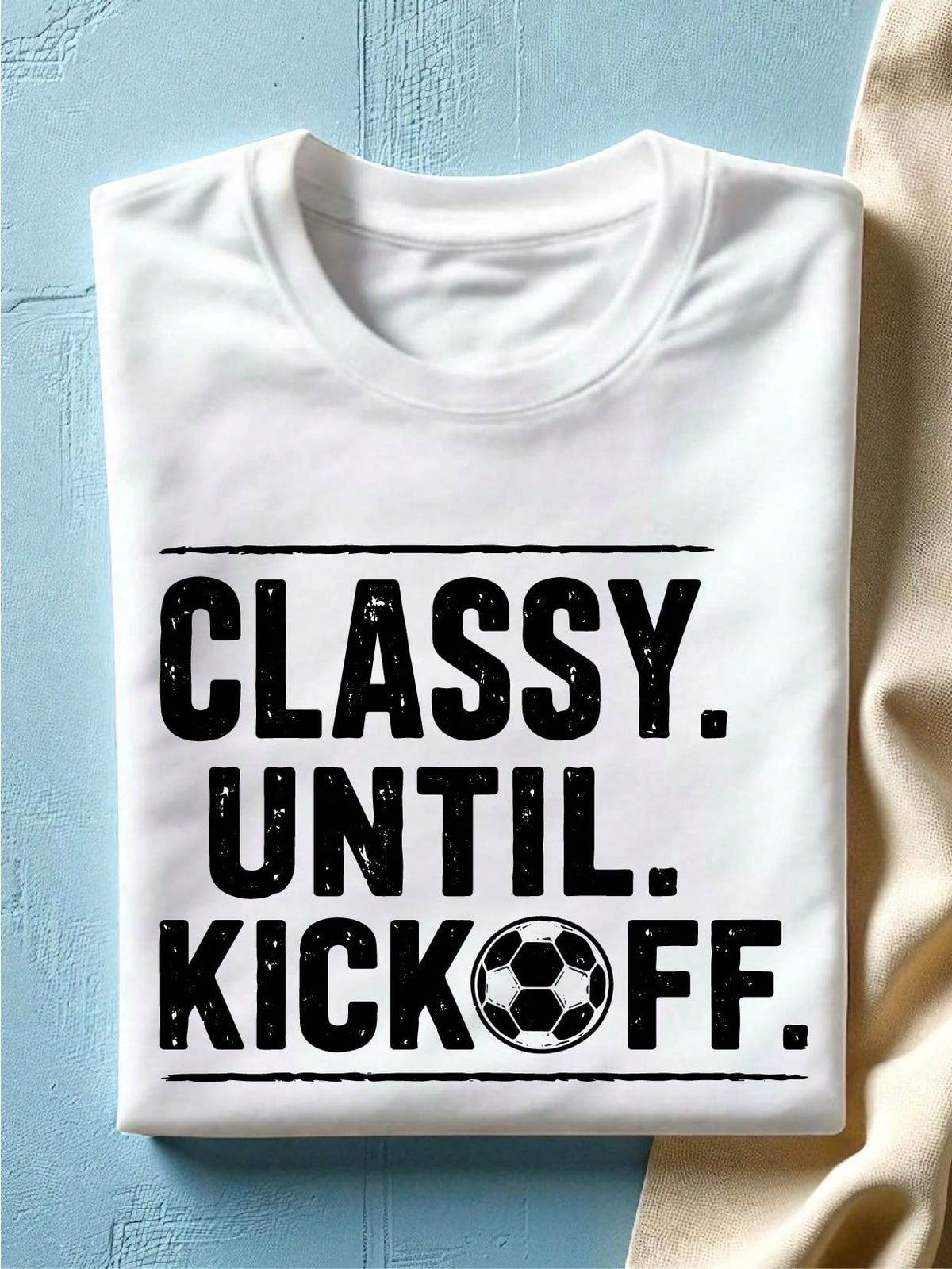 Classy Until Kickoff Soccer T-Shirt