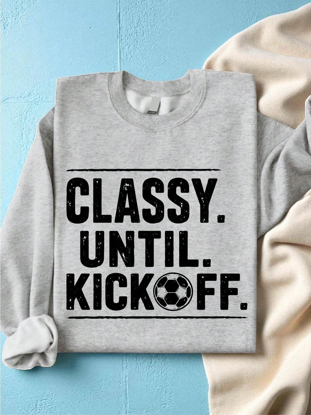 Classy Until Kickoff Soccer Sweatshirt