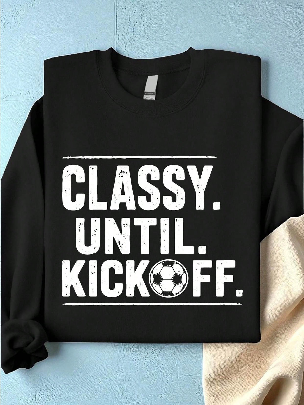 Classy Until Kickoff Soccer Sweatshirt