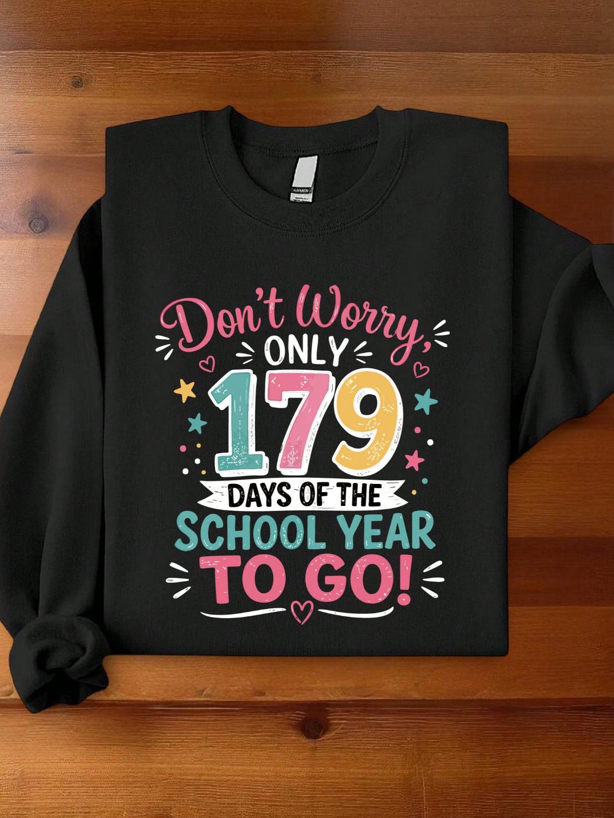 Don't Worry Only 179 Days Of The School Year To Go Sweatshirt