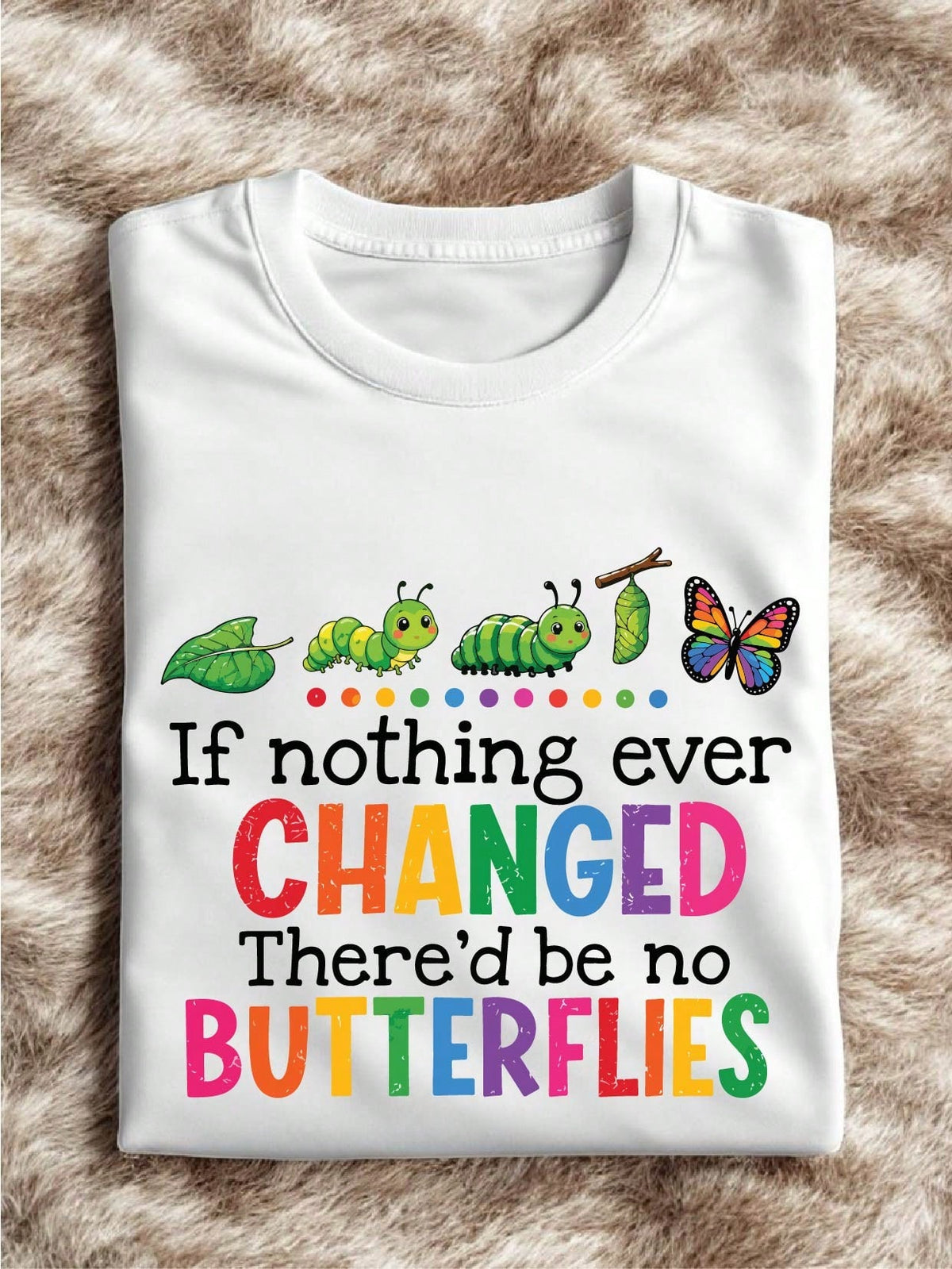 If Nothing Ever Changed There'd Be No Butterflies T-Shirt