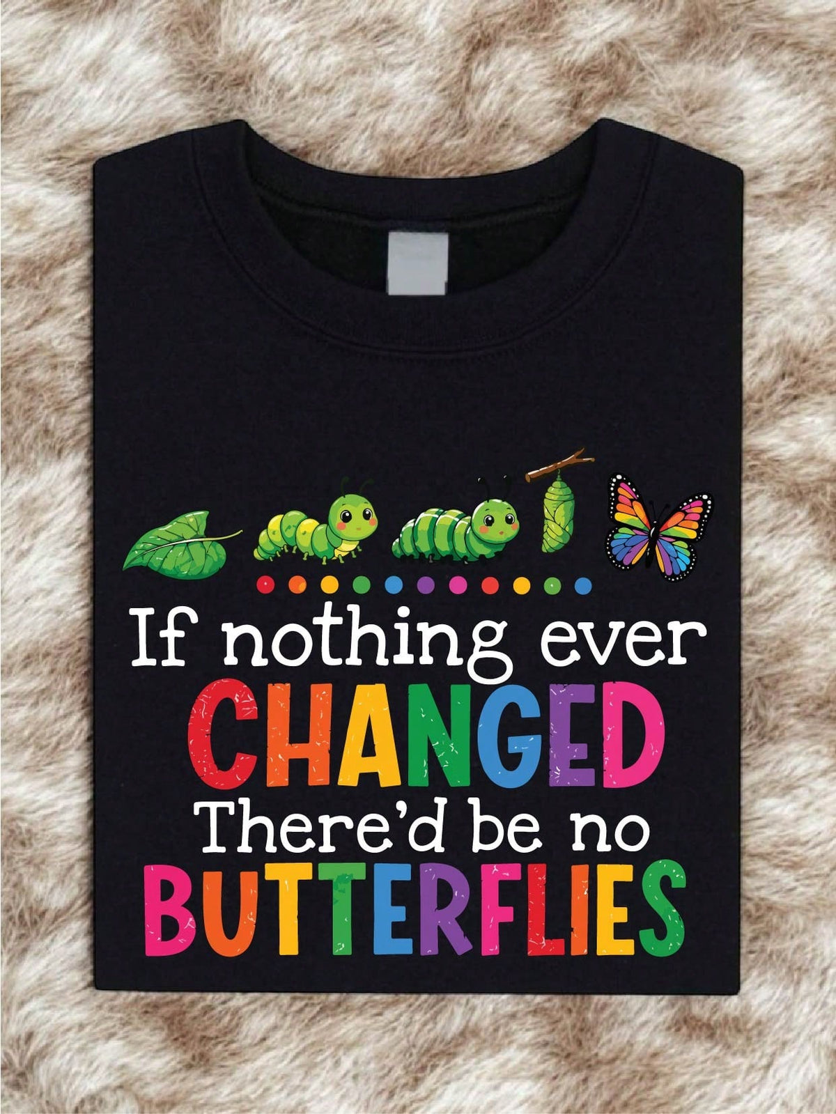 If Nothing Ever Changed There'd Be No Butterflies T-Shirt