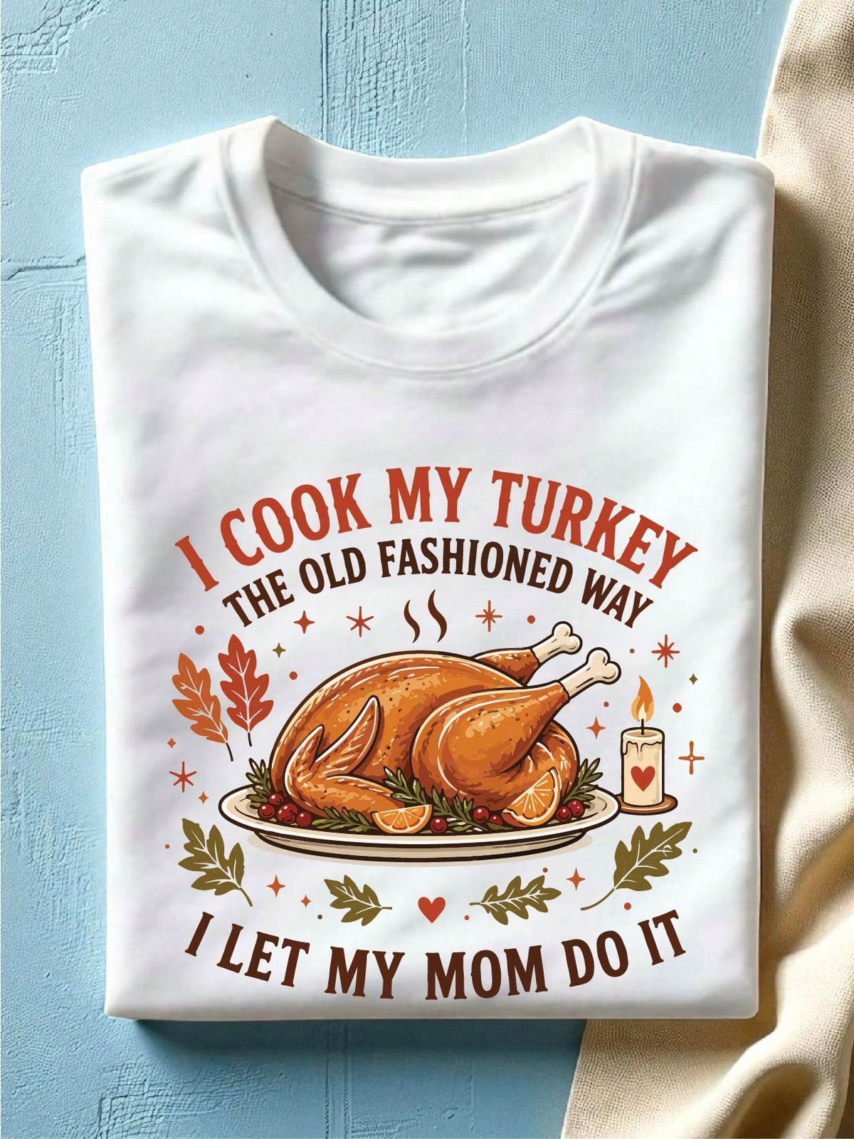 I Cook My Turkey The Old-Fashioned Way I Let My Mom Do It T-Shirt