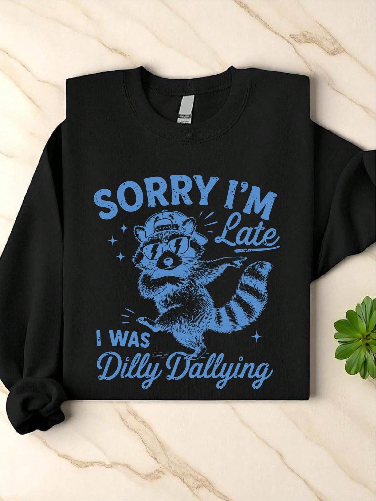Sorry I'm Late I Was Dilly Dallying Sweatshirt