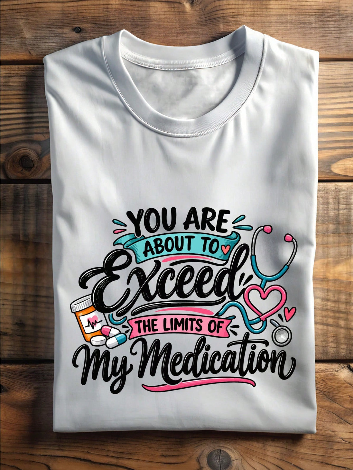 You Are About To Exceed The Limits Of My Medication T-Shirt
