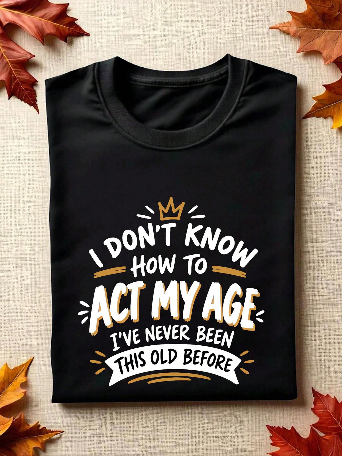 I Don't Know How To Act My Age T-Shirt
