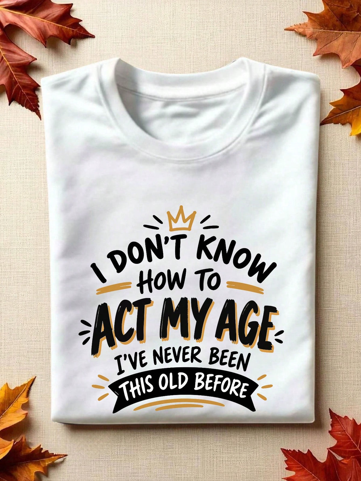 I Don't Know How To Act My Age T-Shirt