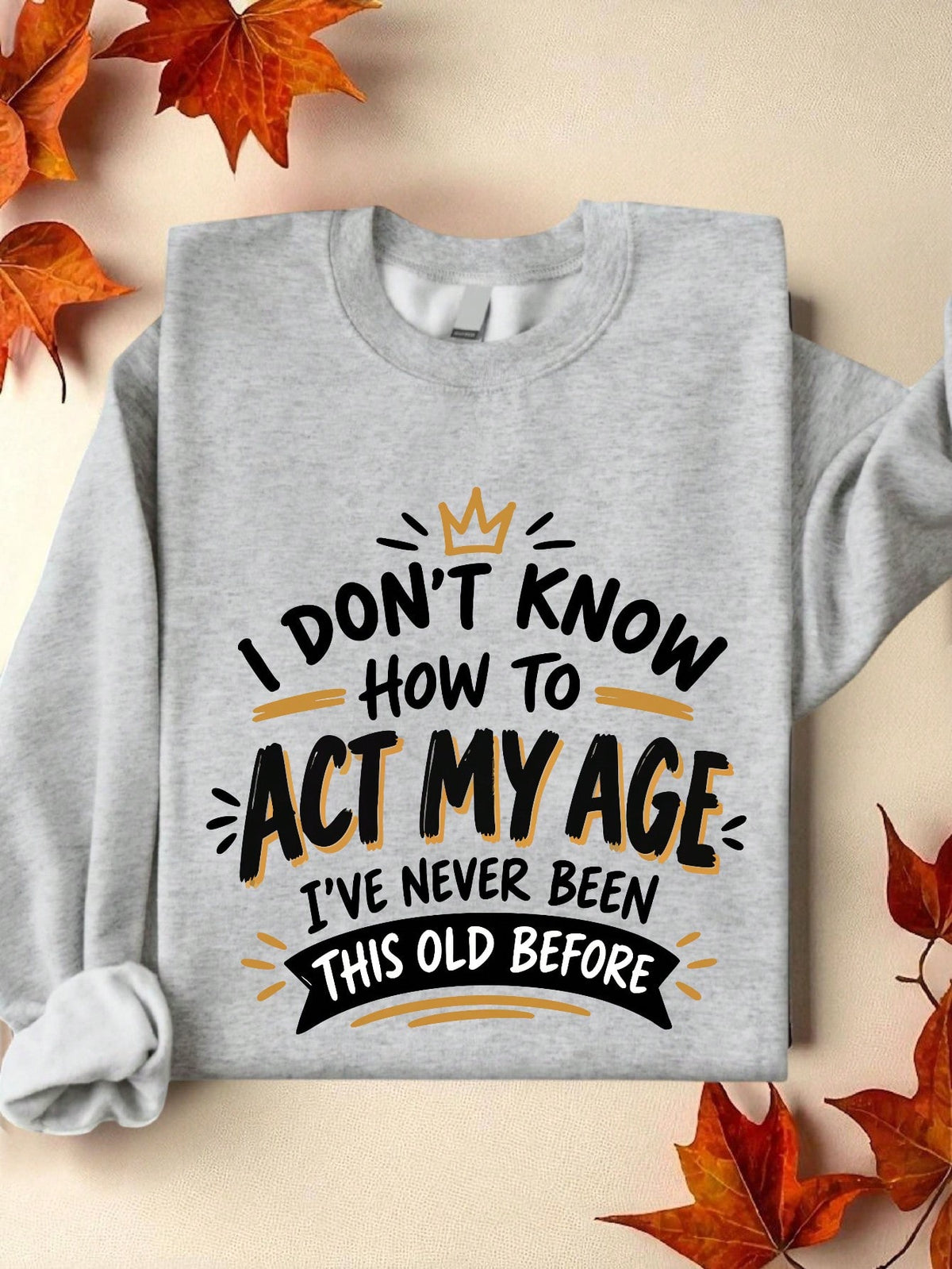 I Don't Know How To Act My Age Sweatshirt