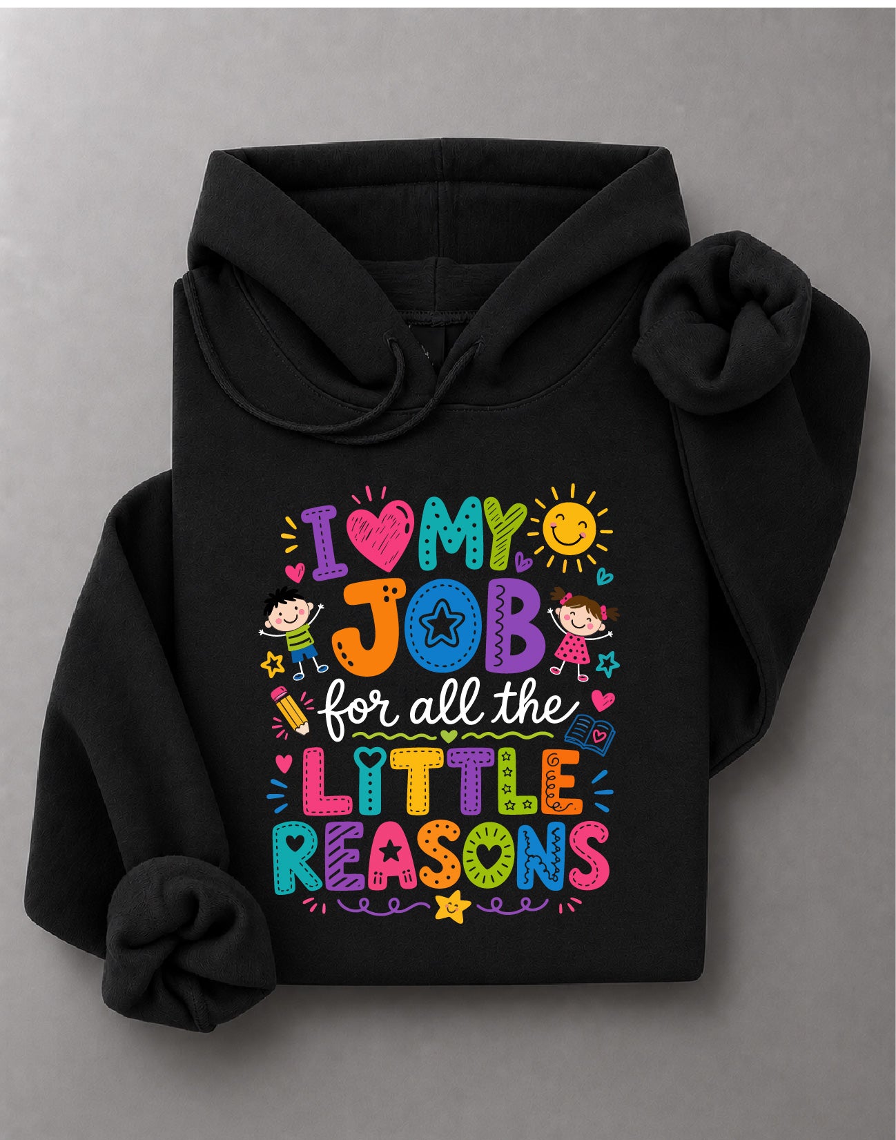 I Love My Job for All the Little Reasons Hoodie – Teacher Quote Graphic, Educator Gift – DTF-26