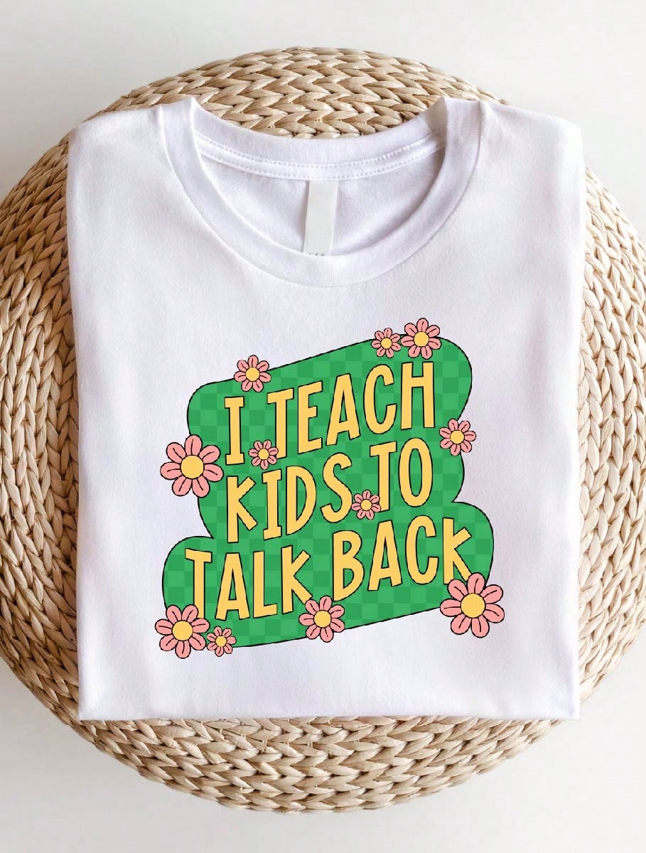 I Teach Kids To Talk Back T-Shirt