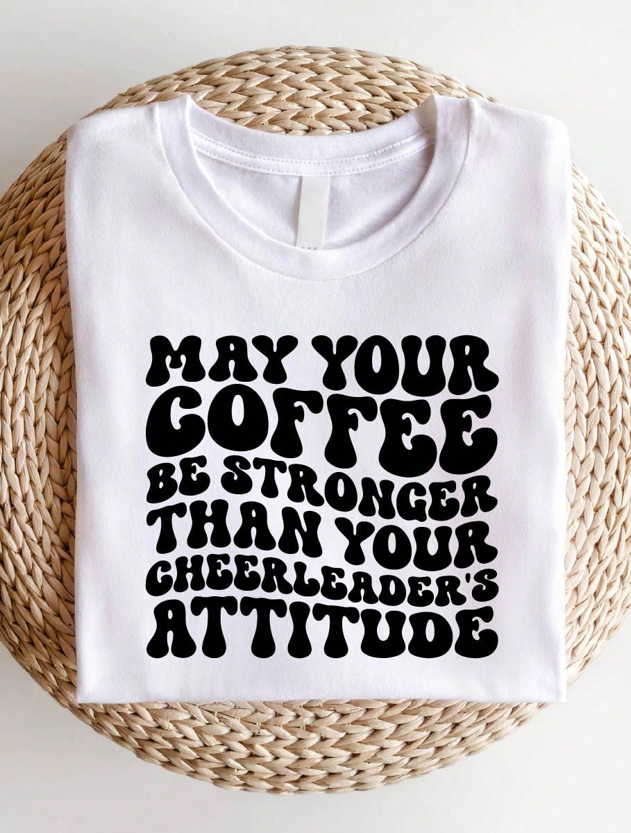May Your Coffee Be Stronger Than Your Cheerleader's Attitude T-Shirt