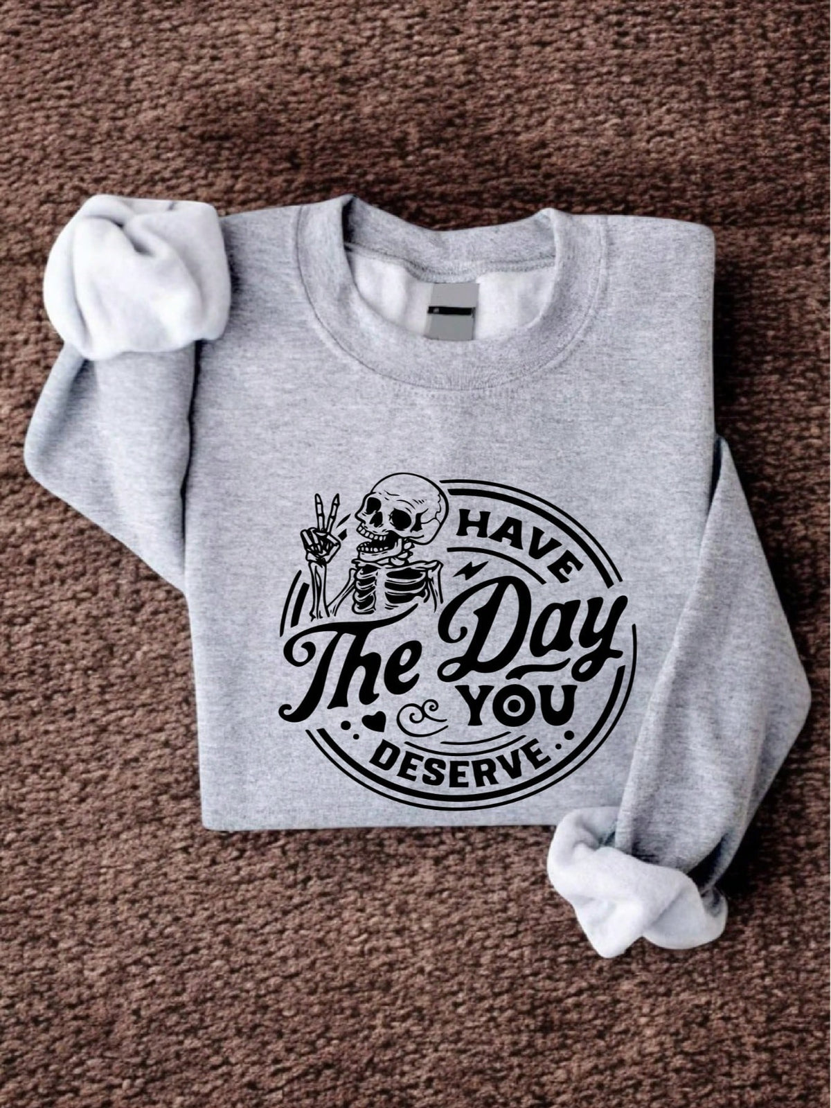 Have The Day You Deserve Sweatshirt
