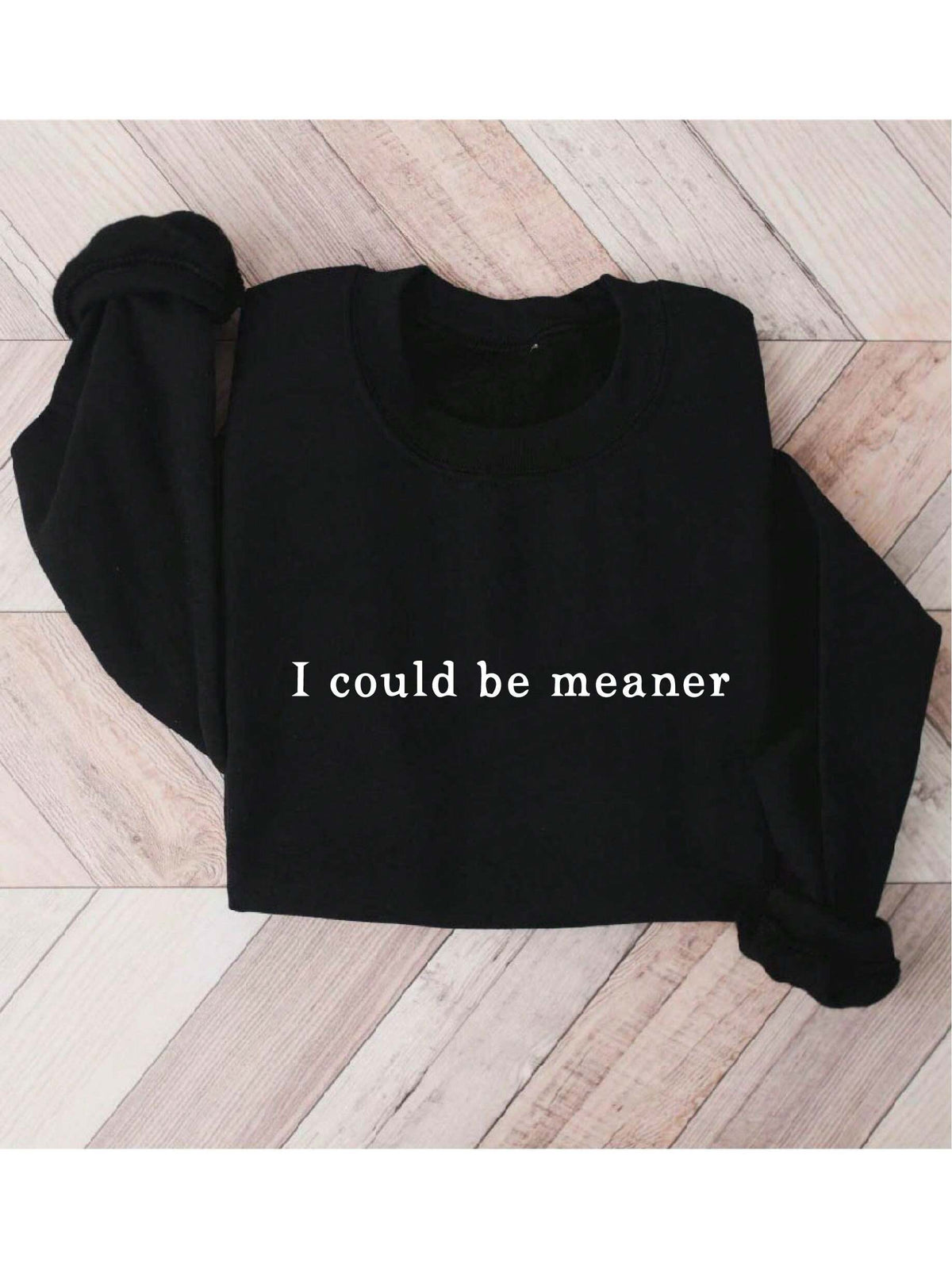 I Could Be Meaner Sweatshirt
