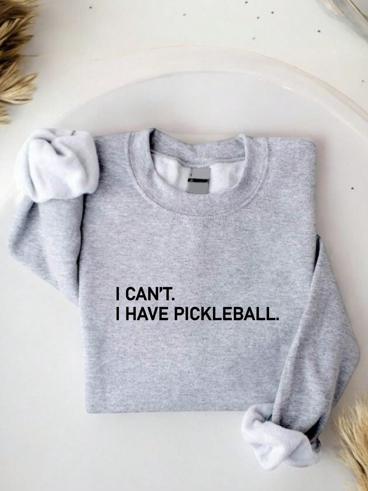 I Can't I Have Pickleball Sweatshirt