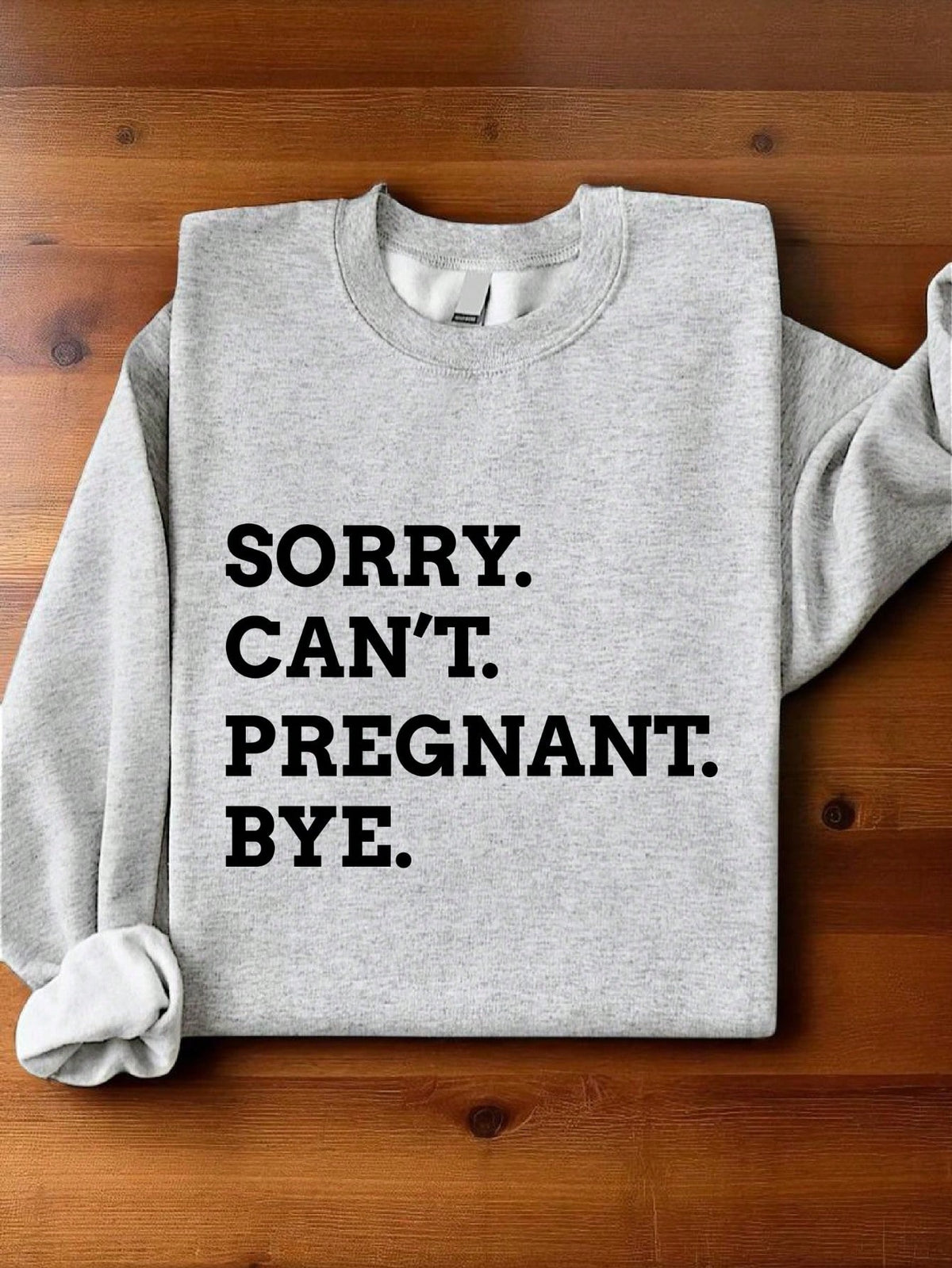 Sorry Can't Pregnant Bye Sweatshirt